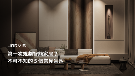 第一次規劃智能家居？不可不知的 5 個常見盲區｜賈維斯科技 JARVIS 智能家居規劃